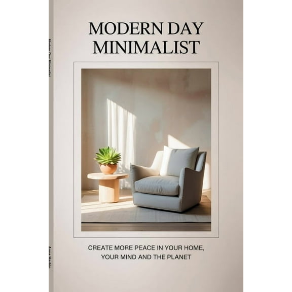 Modern Day Minimalist: Create More Peace for Your Home, Your Mind and the Planet, (Paperback)