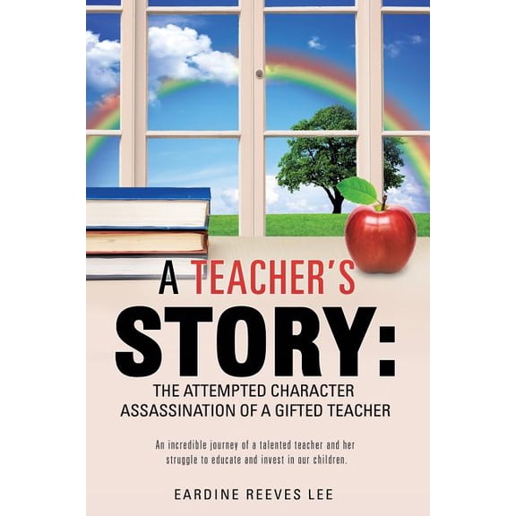 A Teacher's Story: The Attempted Character Assassination of a Gifted Teacher, (Paperback)