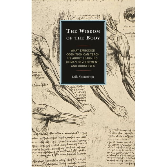 The Wisdom of the Body: What Embodied Cognition Can Teach Us about Learning, Human Development, and Ourselves, (Paperback)