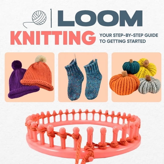 Loom Knitting: Your Step-by-Step Guide to Getting Started, (Paperback)