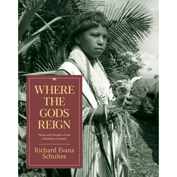 Where the Gods Reign: Plants and Peoples of the Colombian Amazon, (Paperback)