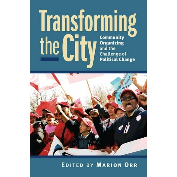 Studies in Government and Public Policy Transforming the City: Community Organizing and the Challenge of Political Change, (Paperback)