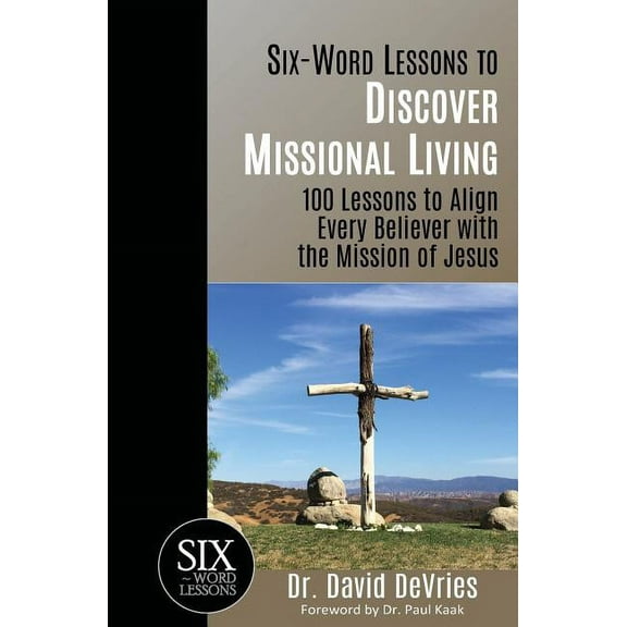 Six-Word Lessons to Discover Missional Living : 100 Six-Word Lessons to Align Every Believer with the Mission of Jesus #43 (Paperback)