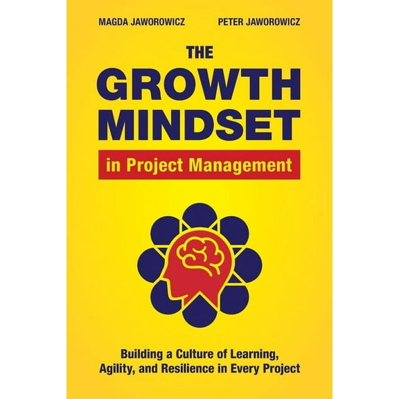 The Growth Mindset in Project Management: Building a Culture of Learning, Agility, and Resilience in Every Project, (Paperback)