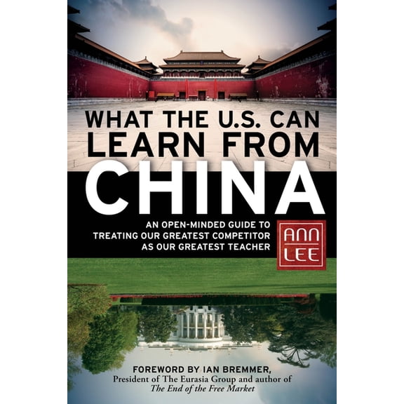 What the U.S. Can Learn from China : An Open-Minded Guide to Treating Our Greatest Competitor as Our Greatest Teacher (Hardcover)