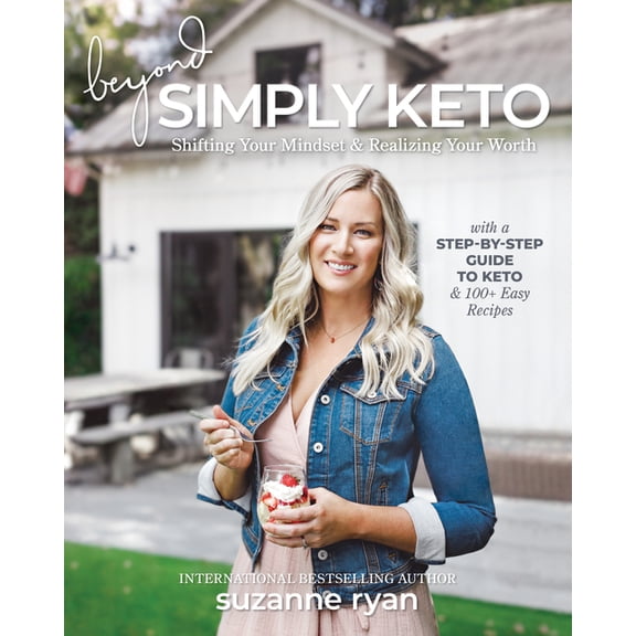 Beyond Simply Keto: Shifting Your Mindset and Realizing Your Worth, with a Step-By-Step Guide to Keto and 100  Easy Recipes