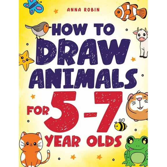 How to Draw Everything for Kids How to Draw Animals for 5-7 Year Olds: Learn to Draw Cute Pets, Farm Animals and Magical Sea Creatures Book for Kids Age, Book 7, (Paperback)