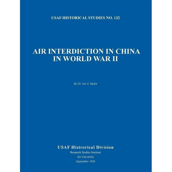 Air Interdiction in China in World War II (US Air Forces Historical Studies: No. 132) (Paperback)