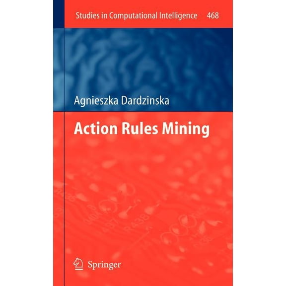Studies in Computational Intelligence Action Rules Mining, Book 468, (Hardcover)