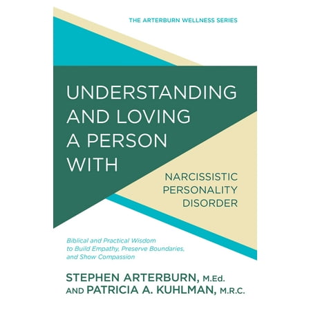 Understanding and Loving a Person with Narcissistic Personality Disorder : Biblical and Practical Wisdom to Build Empathy, Preserve Boundaries, and Show