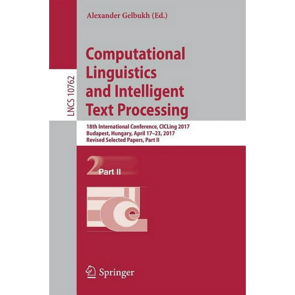 Computational Linguistics and Intelligent Text Processing: 18th International Conference, Cicling 2017, Budapest, Hungar, (Paperback)