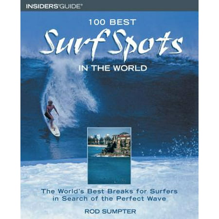 100 Best Surf Spots in the World : The World's Best Breaks for Surfers in Search of the Perfect (Worlds Best Vacation Spots)