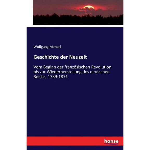 Geschichte der Neuzeit : Vom Beginn der französischen Revolution bis zur Wiederherstellung des deutschen Reichs, 1789-1871 (Paperback)