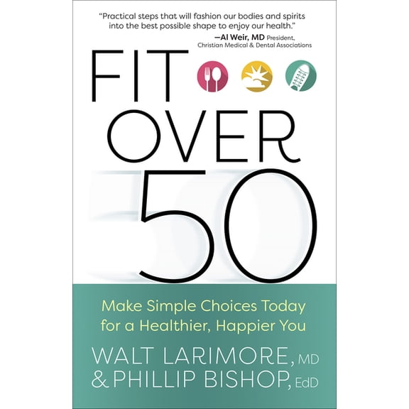 Fit Over 50: Make Simple Choices Today for a Healthier, Happier You, (Paperback)