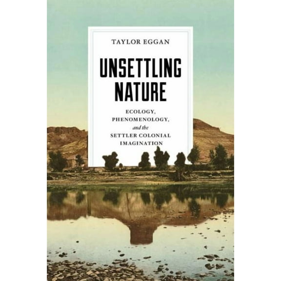 Under the Sign of Nature: Explorations in Environmental Humanities: Unsettling Nature : Ecology, Phenomenology, and the Settler Colonial Imagination (Paperback)