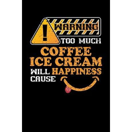 Warning Too Much Coffee Ice Cream Will Cause Happiness : 110 page Weekly Meal Planner 6 x 9 Food Lover journal to jot down your recipe ideas, ingredients, shopping list and cooking