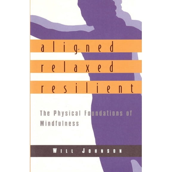 Aligned, Relaxed, Resilient : The Physical Foundations of Mindfulness (Paperback)