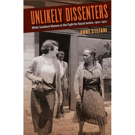 Unlikely Dissenters: White Southern Women in the Fight for Racial Justice, 1920-1970, (Hardcover)