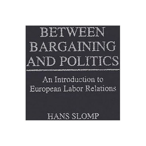 Collection Between Bargaining and Politics: An Introduction to European Labor Relations, (Hardcover)