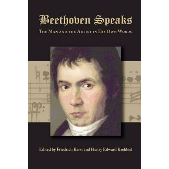 Beethoven Speaks: The Man and the Artist in His Own Words (Paperback)