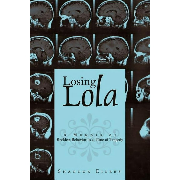 Losing Lola : A Memoir of Reckless Behavior in a Time of Tragedy
