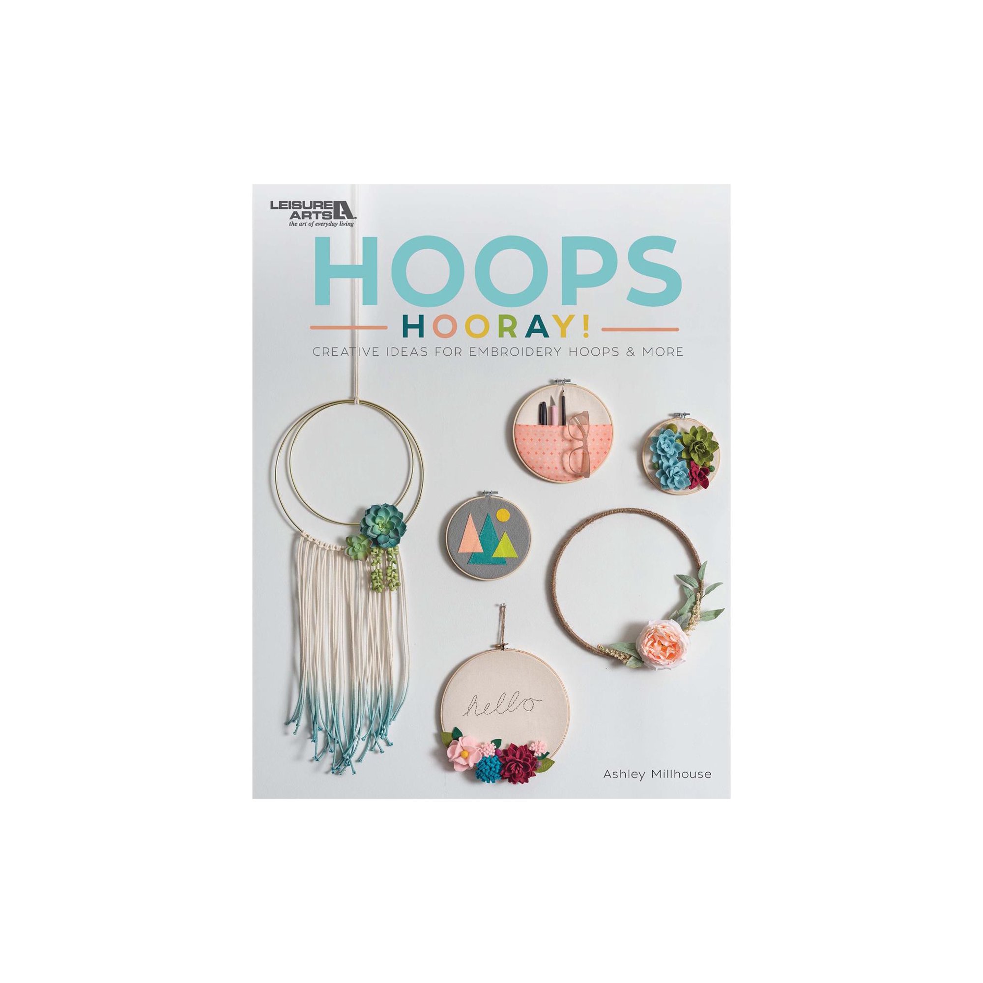 Leisure Arts Hoops Hooray Embroidery Hoop Craft Book – 18 DIY Hoop Art Projects with Dream Catchers, Felt Flowers, Modern Mobile & Gift Tags – Easy Embroidery Patterns, 48 Pages Softcover