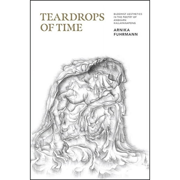 Teardrops of Time: Buddhist Aesthetics in the Poetry of Angkarn Kallayanapong, (Paperback)
