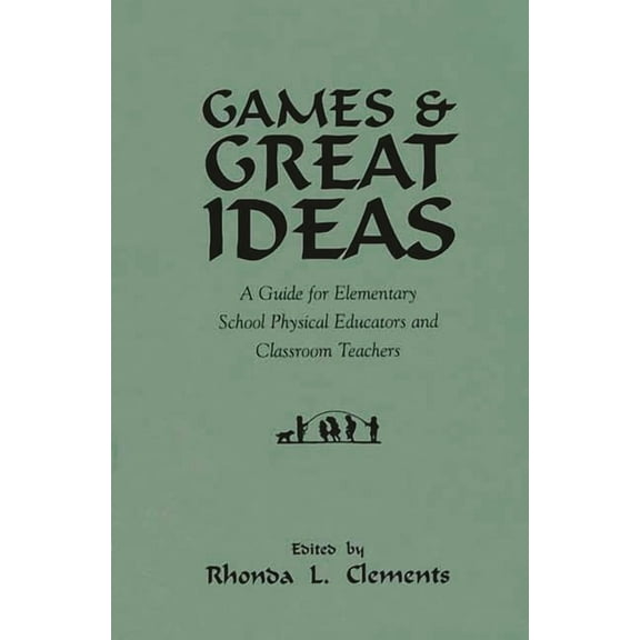 Games and Great Ideas: A Guide for Elementary School Physical Educators and Classroom Teachers, (Hardcover)