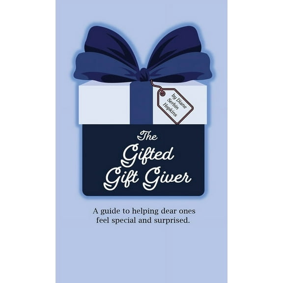 The Gifted Gift Giver: A guide to helping dear ones feel special and surprised., (Hardcover)
