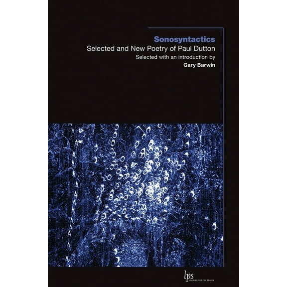 Laurier Poetry Sonosyntactics: Selected and New Poetry of Paul Dutton, Book 24, (Paperback)