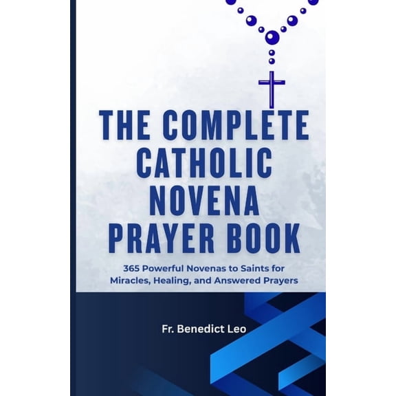 The Complete Catholic Novena Prayer Book: 365 Powerful Novenas to Saints for Miracles, Healing, and Answered Prayers, (Paperback)