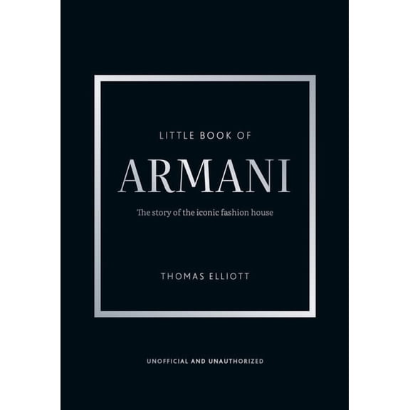 Little Books of Fashion Little Book of Armani: The Story of the Iconic Fashion House, (Hardcover)