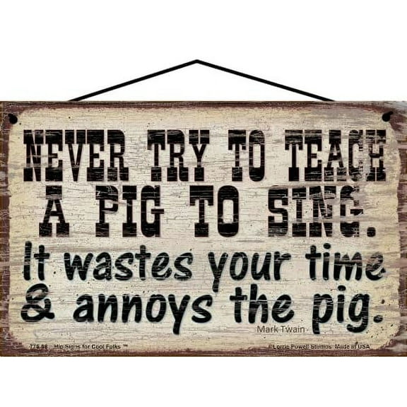 5x8 Vintage Style Sign - Never Try To Teach A Pig To Sing It Wastes Your Time & Annoys The Pig - Funny Country Farm Themed Quote Rustic Farmhouse Home Décor Gift