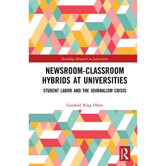 Routledge Research in Journalism Newsroom-Classroom Hybrids at Universities: Student Labor and the Journalism Crisis, (Paperback)