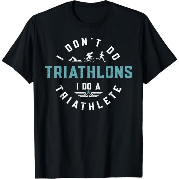 I Don't Do Triathlons I Do A Triathlete Sports T-Shirt