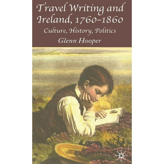 Travel Writing and Ireland, 1760-1860: Culture, History, Politics, (Hardcover)