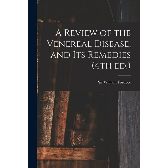 A Review of the Venereal Disease, and Its Remedies (4th Ed.) (Paperback)