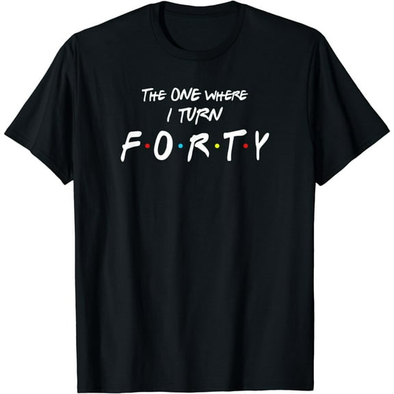 40th Birthday Shirt The One Where I Turn Forty Friends Gift T-Shirt mens t shirt，black，women，funny，misfits，men，journey