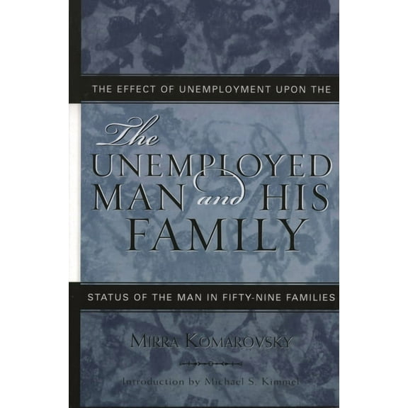 Classics in Gender Studies The Unemployed Man and His Family: The Effect of Unemployment Upon the Status of the Man in Fifty-Nine Families, Book 9, (Hardcover)