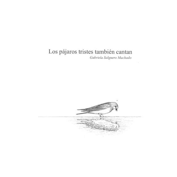 Los pájaros tristes también cantan (Paperback) by Gabriela Salguero Machado