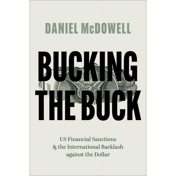 Bucking the Buck: Us Financial Sanctions and the International Backlash Against the Dollar, (Paperback)