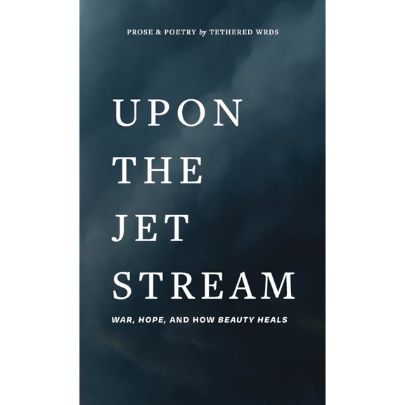 Upon The Jet Stream: War, Hope, and How Beauty Heals, (Hardcover)