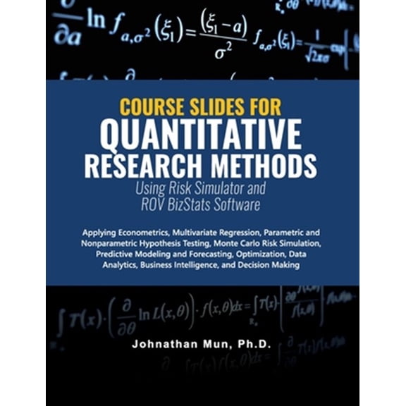 Pre-Owned Course Slides for Quantitative Research Methods Using Risk Simulator and ROV BizStats Software: Applying Econometrics, Multivariate Regression, Parame