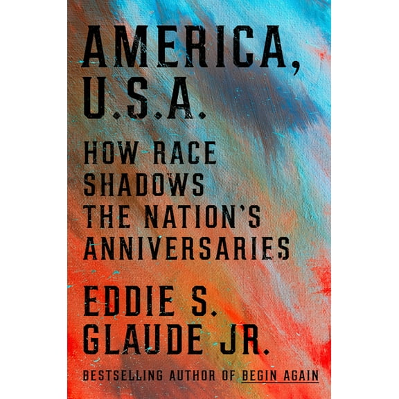 America, U.S.A.: How Race Shadows the Nation's Anniversaries, (Hardcover)