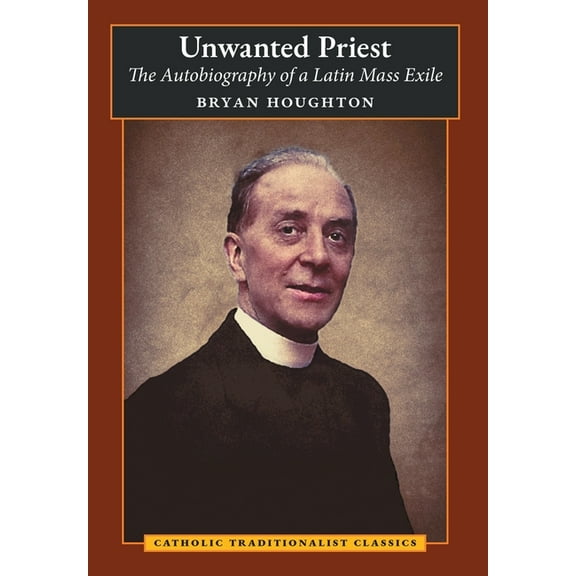 Unwanted Priest: The Autobiography of a Latin Mass Exile, (Hardcover)