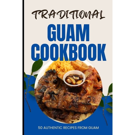 Traditional Guam Cookbook: 50 Authentic Recipes from Guam, (Paperback)