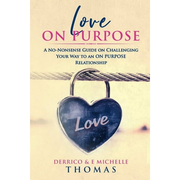Love ON PURPOSE: A No-Nonsense Guide on Challenging Your Way to an ON PURPOSE Relationship, (Paperback)