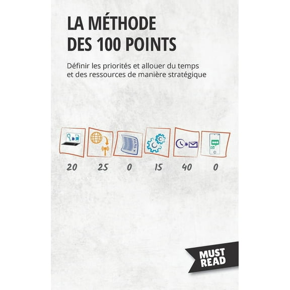 La mÃ©thode des 100 points: DÃ©finir les prioritÃ©s et allouer du temps et des ressources de maniÃ¨re stratÃ©gique, (Paperback)