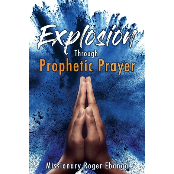 Explosion Through Prophetic Prayer, (Paperback)