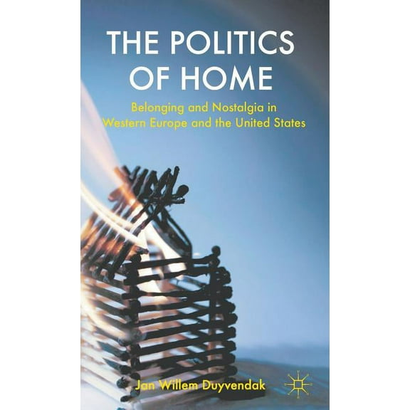The Politics of Home: Belonging and Nostalgia in Europe and the United States, (Hardcover)